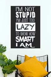 "I'm Not Stupid, I'm Just Too Lazy To Show How Smart I Am" Funny Sarcastic Poster – Black & White Typography Wall Art for Bedroom, Office & Dorm Decor (Gym And Motivational Poster)