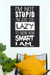 "I'm Not Stupid, I'm Just Too Lazy To Show How Smart I Am" Funny Sarcastic Poster – Black & White Typography Wall Art for Bedroom, Office & Dorm Decor (Gym And Motivational Poster)