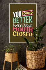You Sound Better wIth Your Mouth Closed Poster | Gym and Motivational Quotes Posters