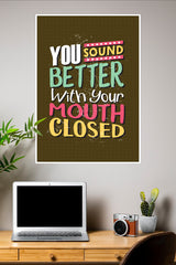 You Sound Better wIth Your Mouth Closed Poster | Gym and Motivational Quotes Posters