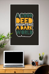 A Good Deed Brightens a Dark World Poster | Gym and Motivational Quotes Posters